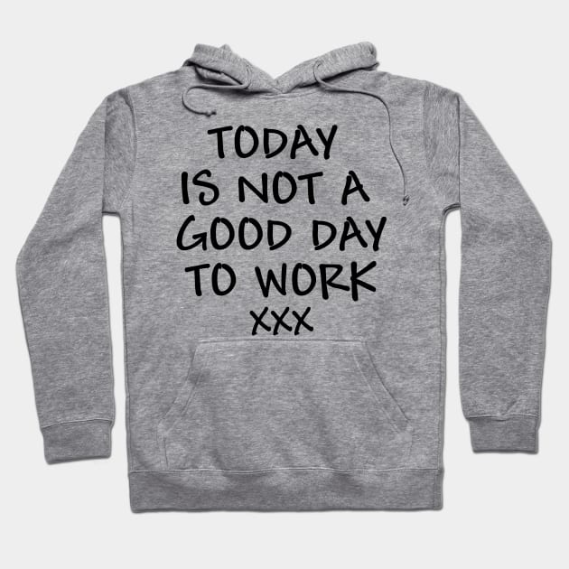 Today is not a good day to work - black text Hoodie by NotesNwords